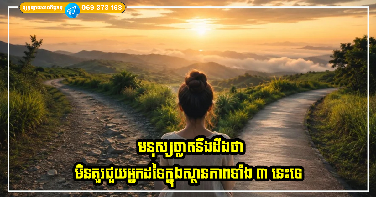 មនុស្សឆ្លាតនឹងដឹងថា មិនគួរជួយអ្នកដទៃក្នុងស្ថានភាពទាំង ៣ នេះទេ មនុស្សឆ្លាតនឹងដឹងថា មិនគួរជួយអ្នកដទៃក្នុងស្ថានភាពទាំង ៣ នេះទេ