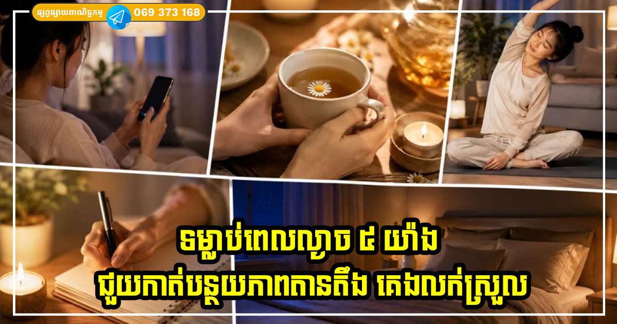 ទម្លាប់ពេលល្ងាច ៥ យ៉ាងដើម្បីជួយកាត់បន្ថយភាពតានតឹង គេងលក់ស្រួល និងភ្ញាក់ពីដំណេកជាមួយនឹងថាមពលកាន់តែច្រើន