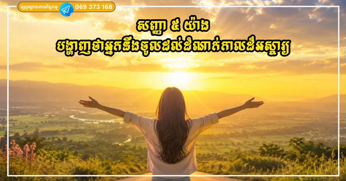 សញ្ញា ៥ យ៉ាងដែលបង្ហាញថាអ្នកហៀបនឹងចូលដល់ដំណាក់កាលដ៏អស្ចារ្យមួយក្នុងជីវិត