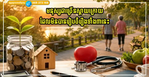 មនុស្សជាច្រើនស្ដាយក្រោយដែលមិនបានរៀបចំរឿងទាំង៣នេះតាំងពីដំបូងក្នុងជីវិតរបស់ពួកគេ