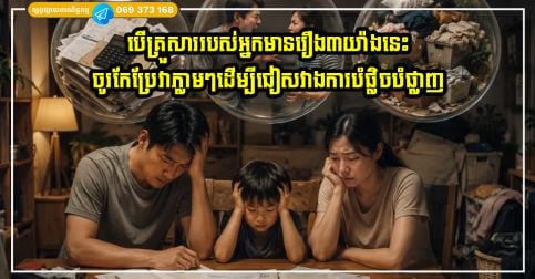 ប្រសិនបើគ្រួសាររបស់អ្នកមានរឿង៣យ៉ាងនេះដែលកំពុងកើតឡើងខ្លាំងទៅៗ ចូរកែប្រែវាភ្លាមៗដើម្បីជៀសវាងការបំផ្លិចបំផ្លាញ