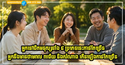 អ្នកនៅជិតមនុស្សទាំង ៥ ប្រភេទនេះកាន់តែច្រើន អ្នកនឹងមានថាមពល ពរជ័យ និងសំណាង កើនឡើងកាន់តែច្រើន