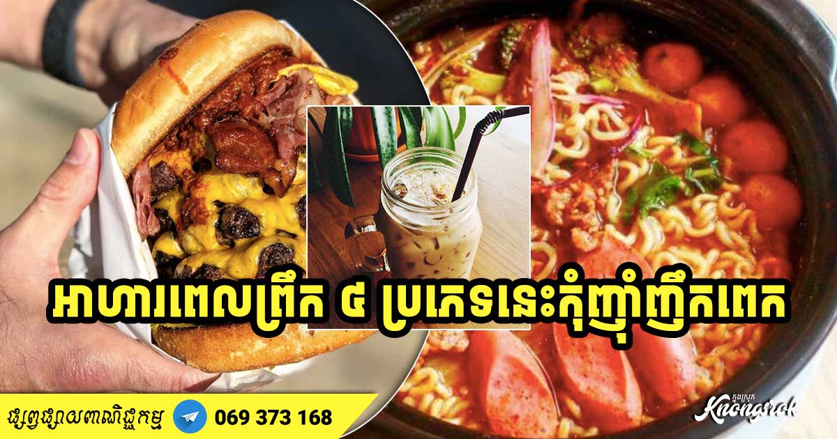 កុំញ៉ាំញឹកពេក! អាហារពេលព្រឹក ៤ ប្រភេទធ្វើឱ្យខូចថ្លើម តម្រងនោម និងកាត់បន្ថយអាយុថែមទៀតផង