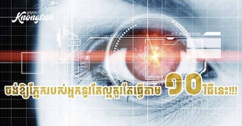 ចង់ឱ្យភ្នែករបស់អ្នកនៅតែល្អ គួរតែធ្វើតាម ១០ វិធីនេះ!