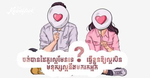 ចង់បានដៃគូរល្អមែនទេ? ធ្វើខ្លួនឱ្យល្អសិន មនុស្សល្អនឹងមករកអ្នក!!