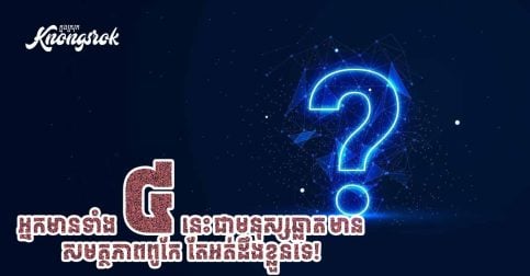 អ្នកមានសញ្ញាទាំង ៤ នេះ ជាមនុស្សឆ្លាត មានសមត្ថភាពពូកែ តែអត់ដឹងខ្លួនទេ!