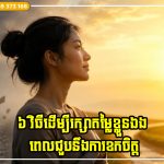 ៦ វិធីដើម្បីរក្សាភាពស្ងប់ស្ងាត់ និងរក្សាតម្លៃខ្លួនឯង ពេលជួបនឹងការខកចិត្ត