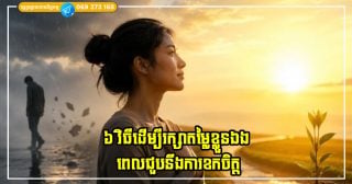 ៦ វិធីដើម្បីរក្សាភាពស្ងប់ស្ងាត់ និងរក្សាតម្លៃខ្លួនឯង ពេលជួបនឹងការខកចិត្ត
