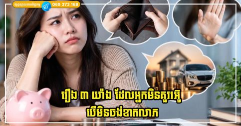 រឿង ៣ យ៉ាង ដែលអ្នកមិនគួររអ៊ូ បើមិនចង់ខាតលាភ