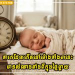 ​​ទារកដែលកើតនៅម៉ោងទាំង៣នេះ មានសំណាងតាំងពីក្នុងផ្ទៃម្តាយ ធំឡើងមានទេពកោសល្យ និងលេចធ្លោ