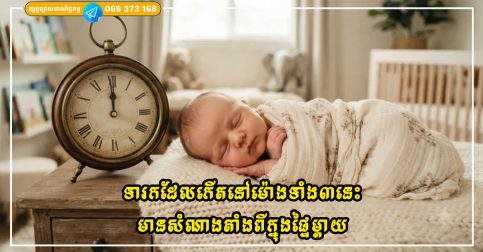​​ទារកដែលកើតនៅម៉ោងទាំង៣នេះ មានសំណាងតាំងពីក្នុងផ្ទៃម្តាយ ធំឡើងមានទេពកោសល្យ និងលេចធ្លោ