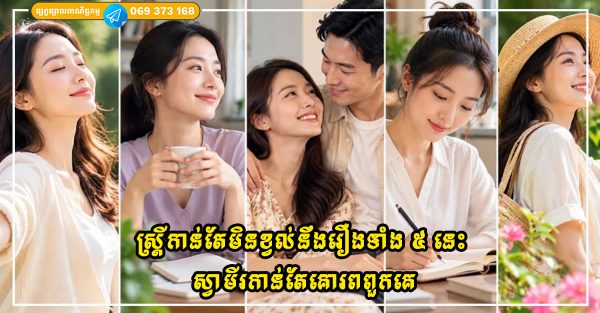 ស្ត្រីកាន់តែមិនខ្វល់នឹងរឿងទាំង ៥ នេះ ស្វាមីរបស់ពួកគេកាន់តែគោរពពួកគេ