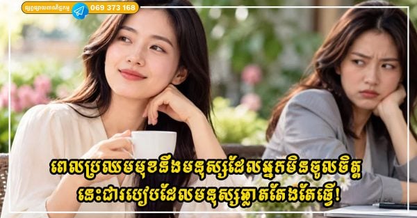 ពេលប្រឈមមុខនឹងមនុស្សដែលអ្នកមិនចូលចិត្ត នេះជារបៀបដែលមនុស្សឆ្លាតតែងតែធ្វើ!